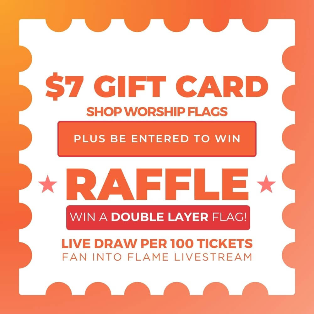 $7 worship flag gift card promotion with raffle entry to win a double layer flag during Fan Into Flame livestream event.